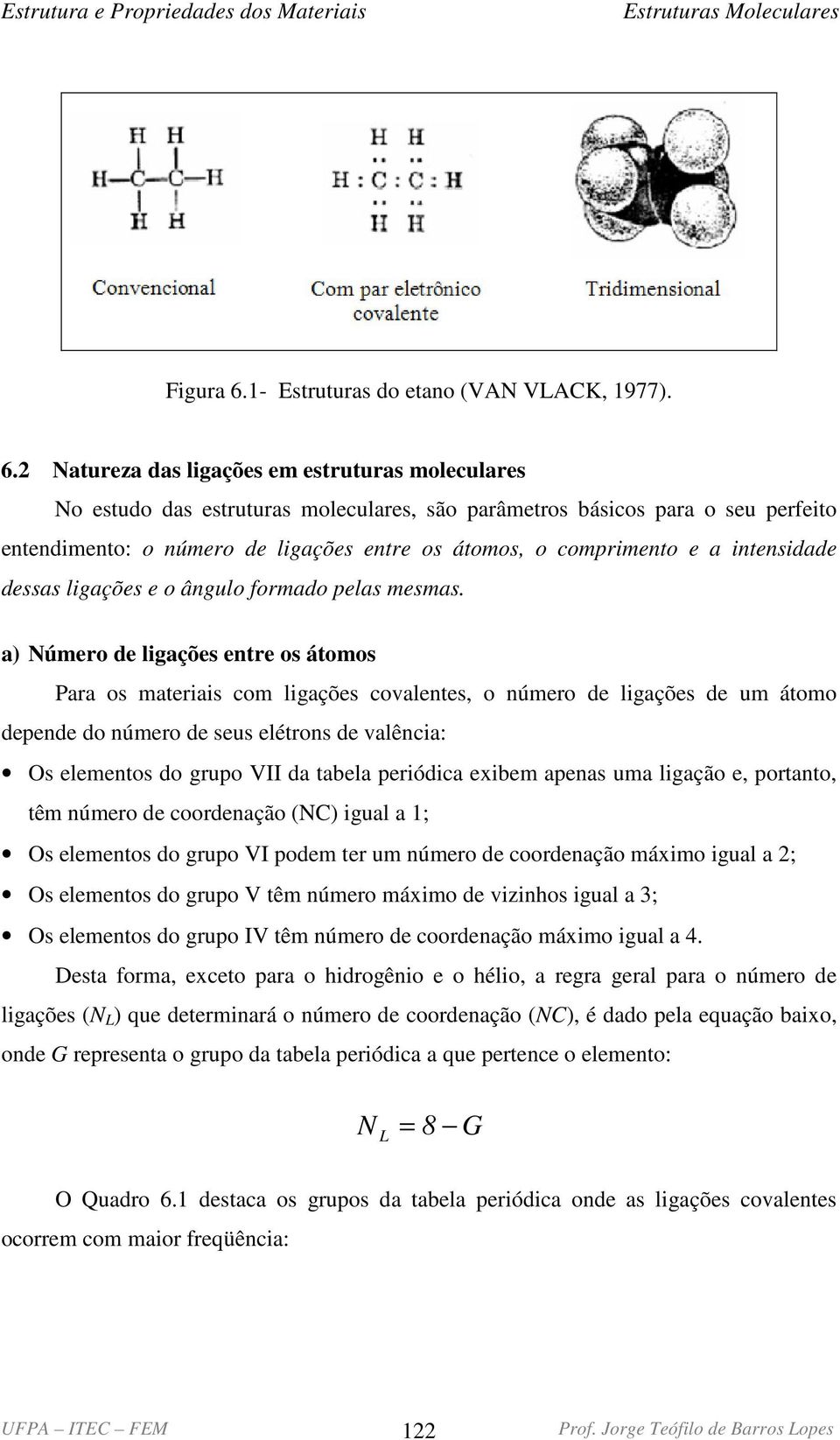 2 Natureza das ligações em estruturas moleculares No estudo das estruturas moleculares, são parâmetros básicos para o seu perfeito entendimento: o número de ligações entre os átomos, o comprimento e