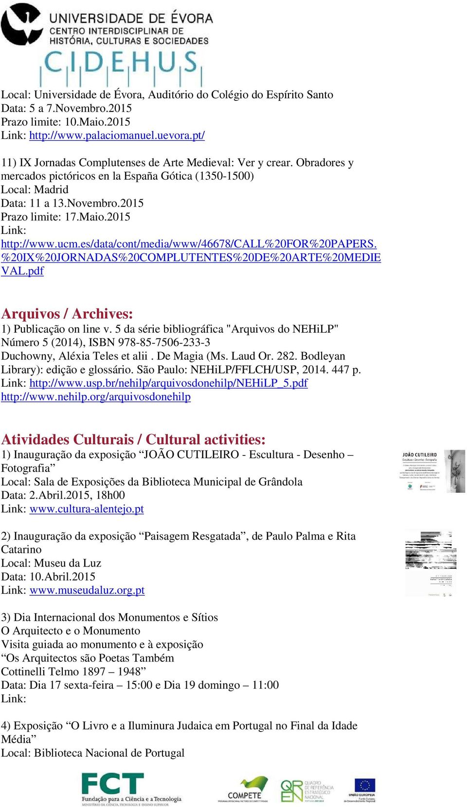 2015 http://www.ucm.es/data/cont/media/www/46678/call%20for%20papers. %20IX%20JORNADAS%20COMPLUTENTES%20DE%20ARTE%20MEDIE VAL.pdf Arquivos / Archives: 1) Publicação on line v.