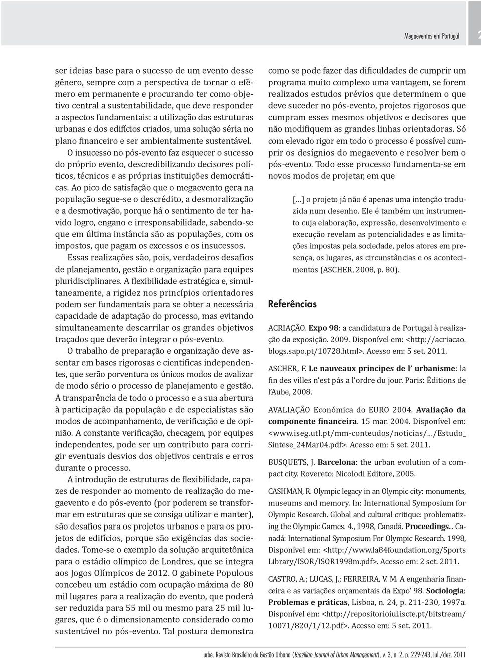 O insucesso no pós-evento faz esquecer o sucesso do próprio evento, descredibilizando decisores políticos, técnicos e as próprias instituições democráticas.