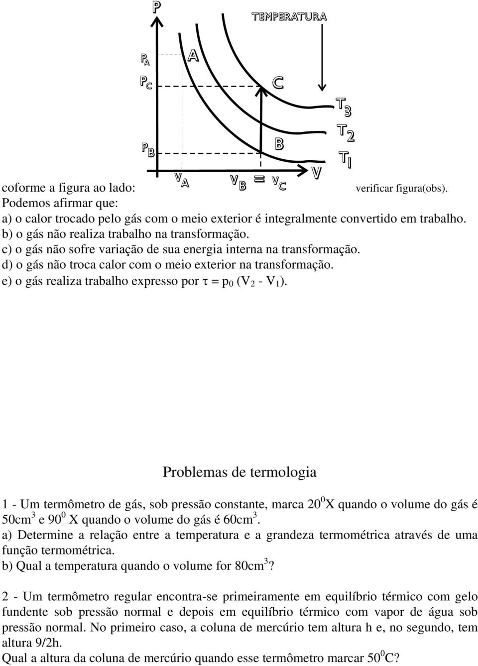 e) o gás realiza trabalho expresso por τ = p 0 (V 2 - V 1 ).