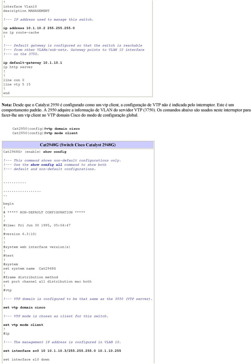 1.10.1 ip http server line con 0 line vty 5 15 end Nota: Desde que o Catalyst 2950 é configurado como um vtp client, a configuração de VTP não é indicada pelo interruptor.