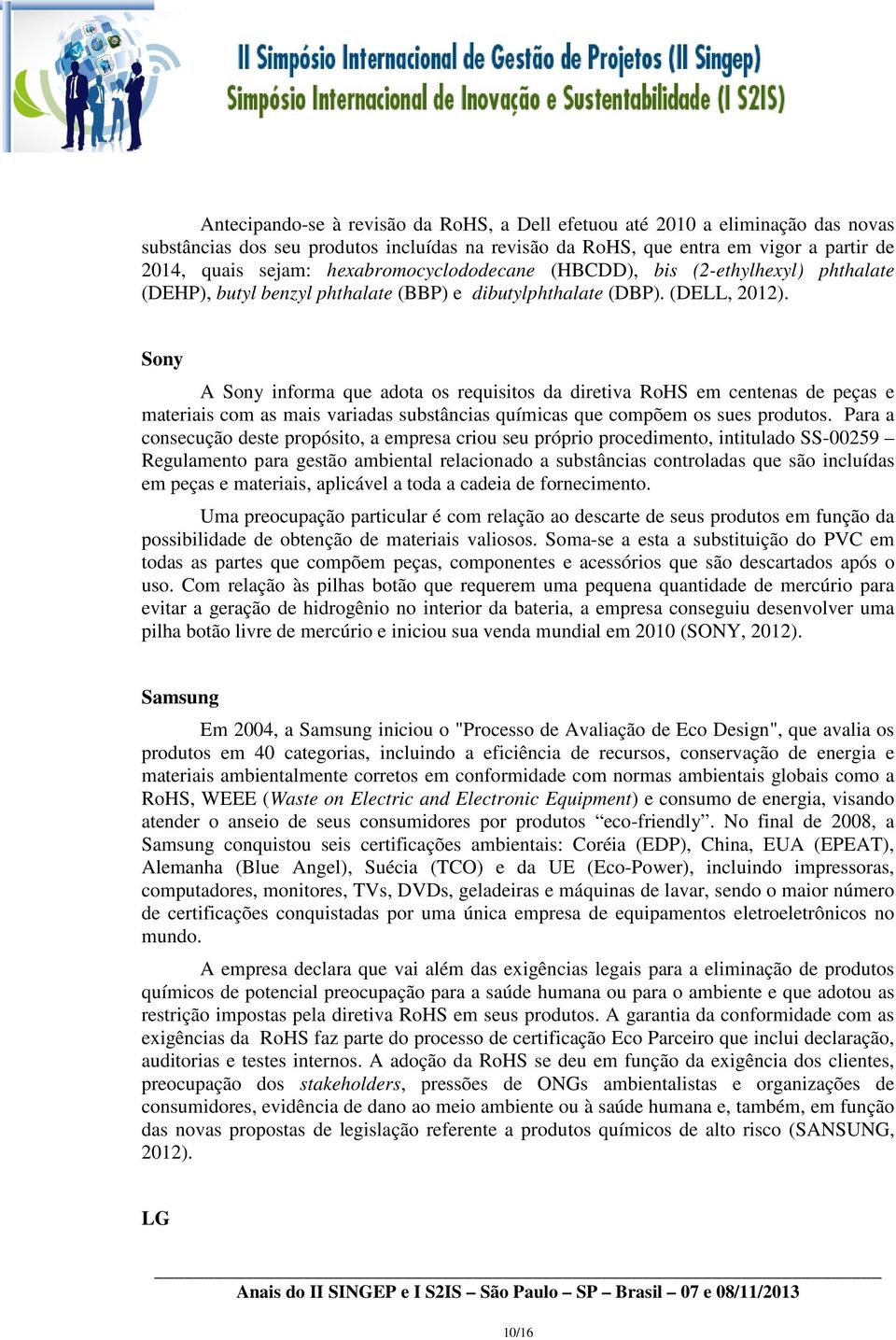 Sony A Sony informa que adota os requisitos da diretiva RoHS em centenas de peças e materiais com as mais variadas substâncias químicas que compõem os sues produtos.