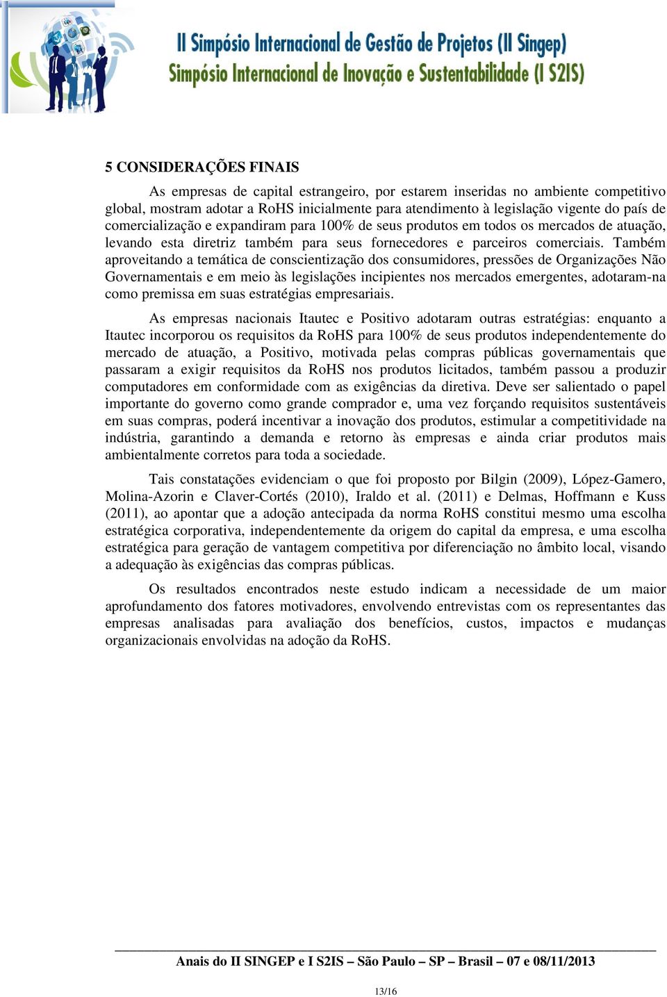 Também aproveitando a temática de conscientização dos consumidores, pressões de Organizações Não Governamentais e em meio às legislações incipientes nos mercados emergentes, adotaram-na como premissa