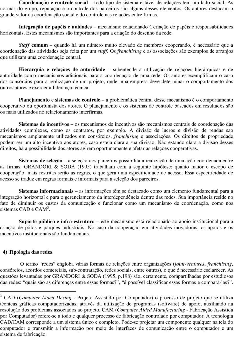 Integração de papéis e unidades mecanismo relacionado à criação de papéis e responsabilidades horizontais. Estes mecanismos são importantes para a criação do desenho da rede.