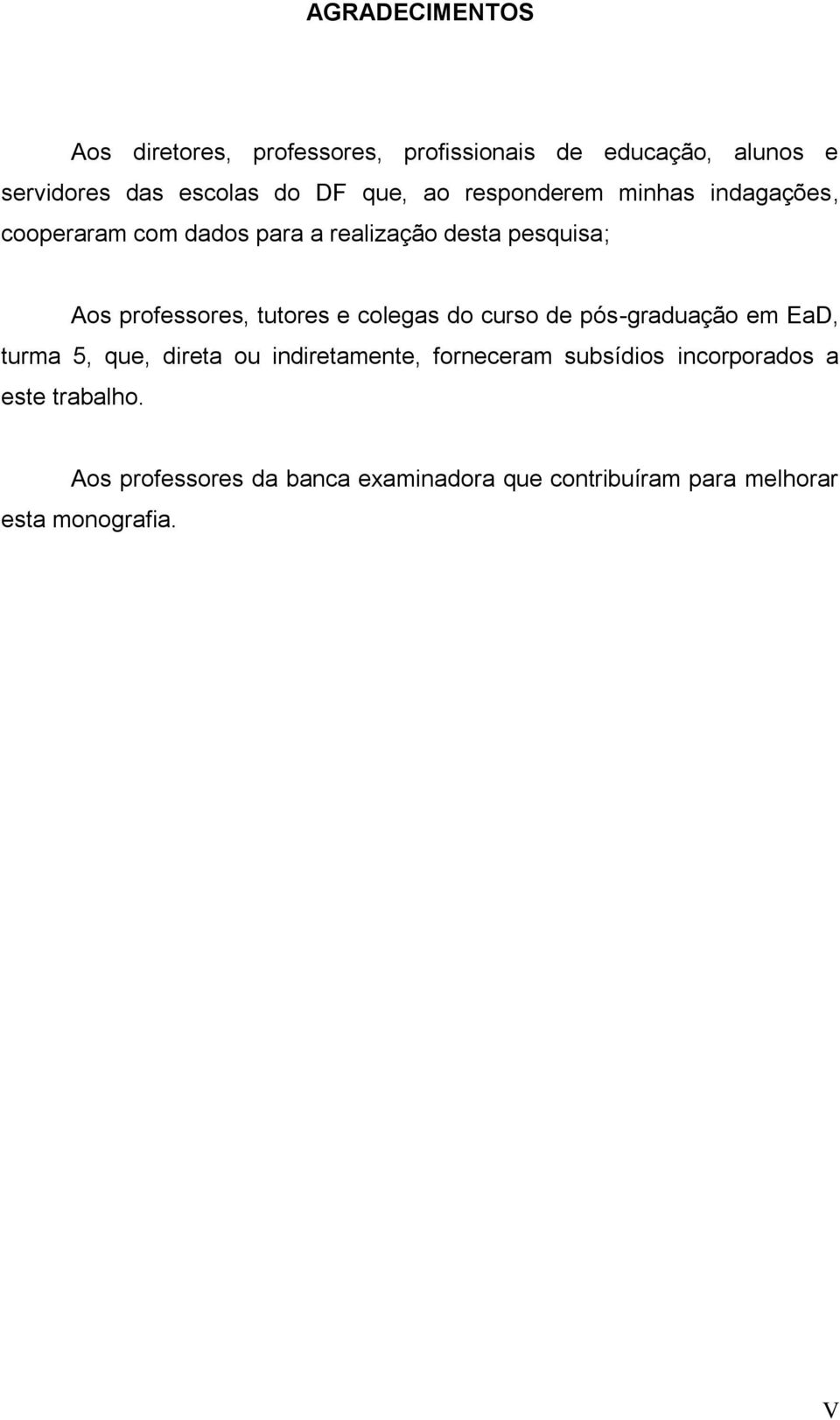 tutores e colegas do curso de pós-graduação em EaD, turma 5, que, direta ou indiretamente, forneceram subsídios