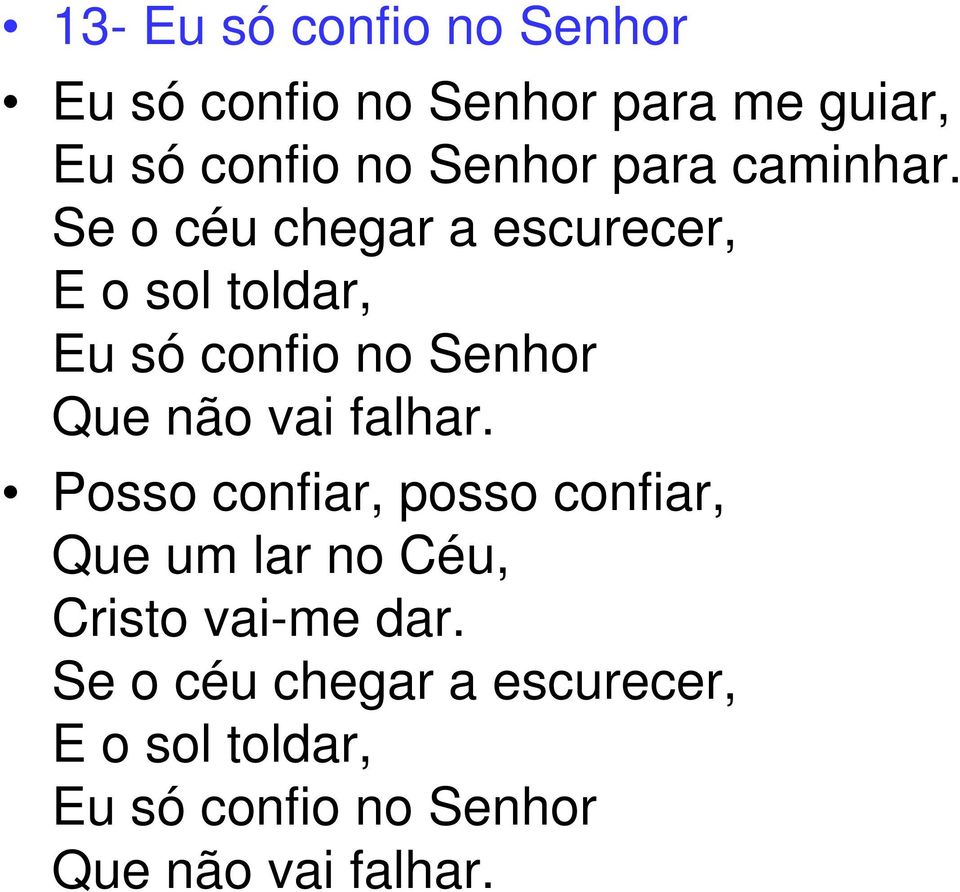 Se o céu chegar a escurecer, E o sol toldar, Eu só confio no Senhor Que não vai falhar.