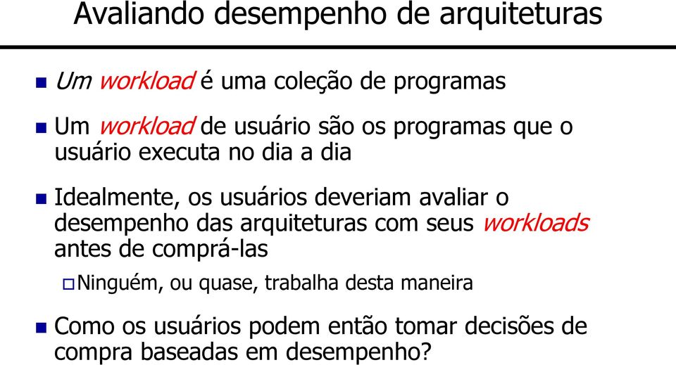 avaliar o desempenho das arquiteturas com seus workloads antes de comprá-las Ninguém, ou