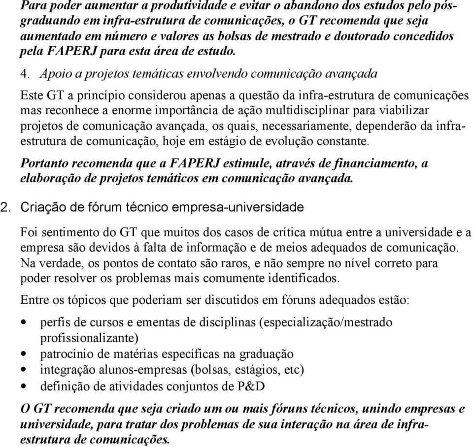 Apoio a projetos temáticas envolvendo comunicação avançada Este GT a princípio considerou apenas a questão da infra-estrutura de comunicações mas reconhece a enorme importância de ação