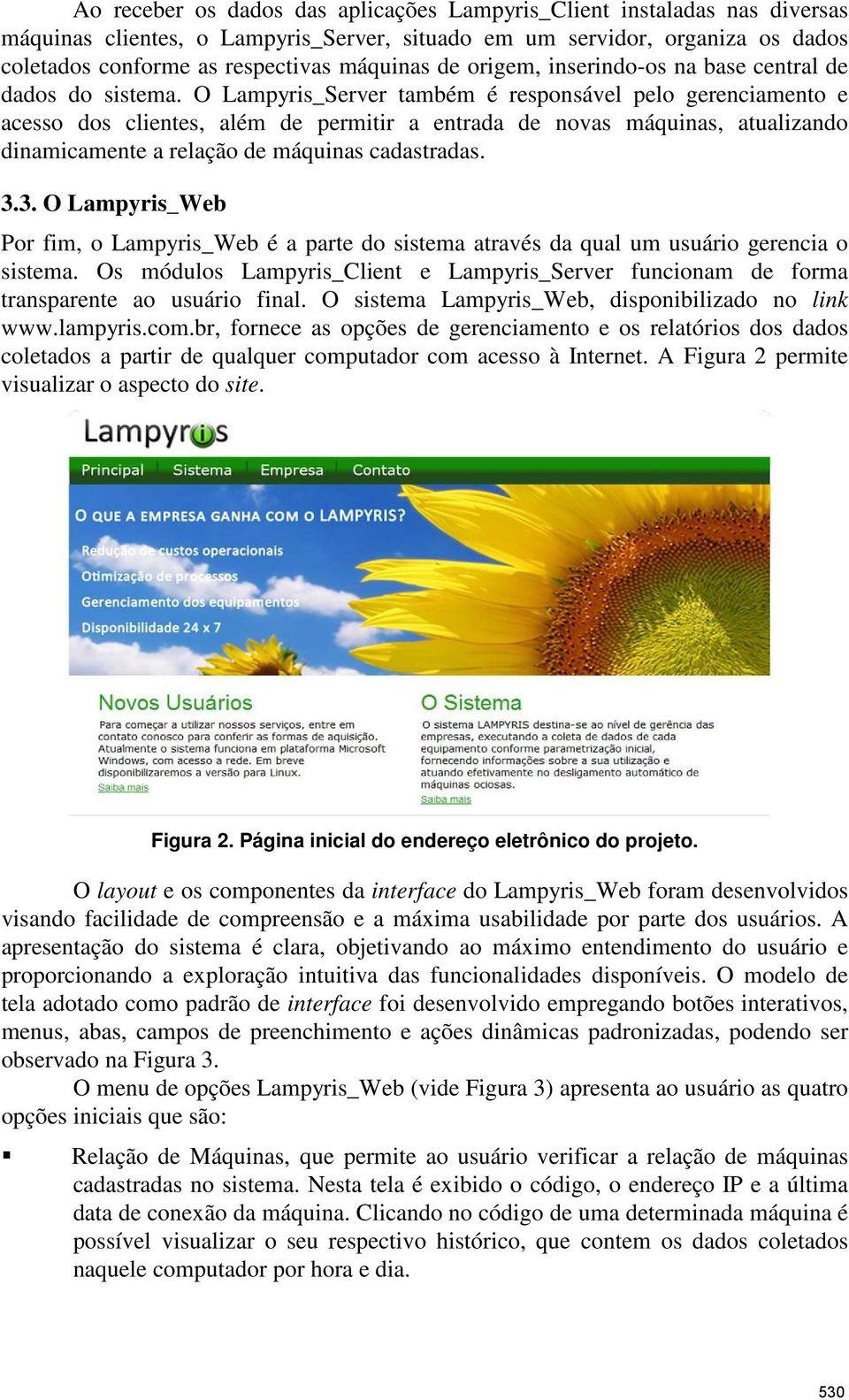 O Lampyris_Server também é responsável pelo gerenciamento e acesso dos clientes, além de permitir a entrada de novas máquinas, atualizando dinamicamente a relação de máquinas cadastradas. 3.