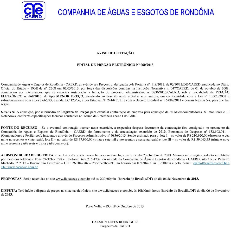 047/CAERD, de 01 de outubro de 2008, comunicam aos interessados, que se encontra instauradas a licitação do processo administrativo n. 0836/2013/CAERD, sob a modalidade de PREGÃO ELETRÔNICO n.