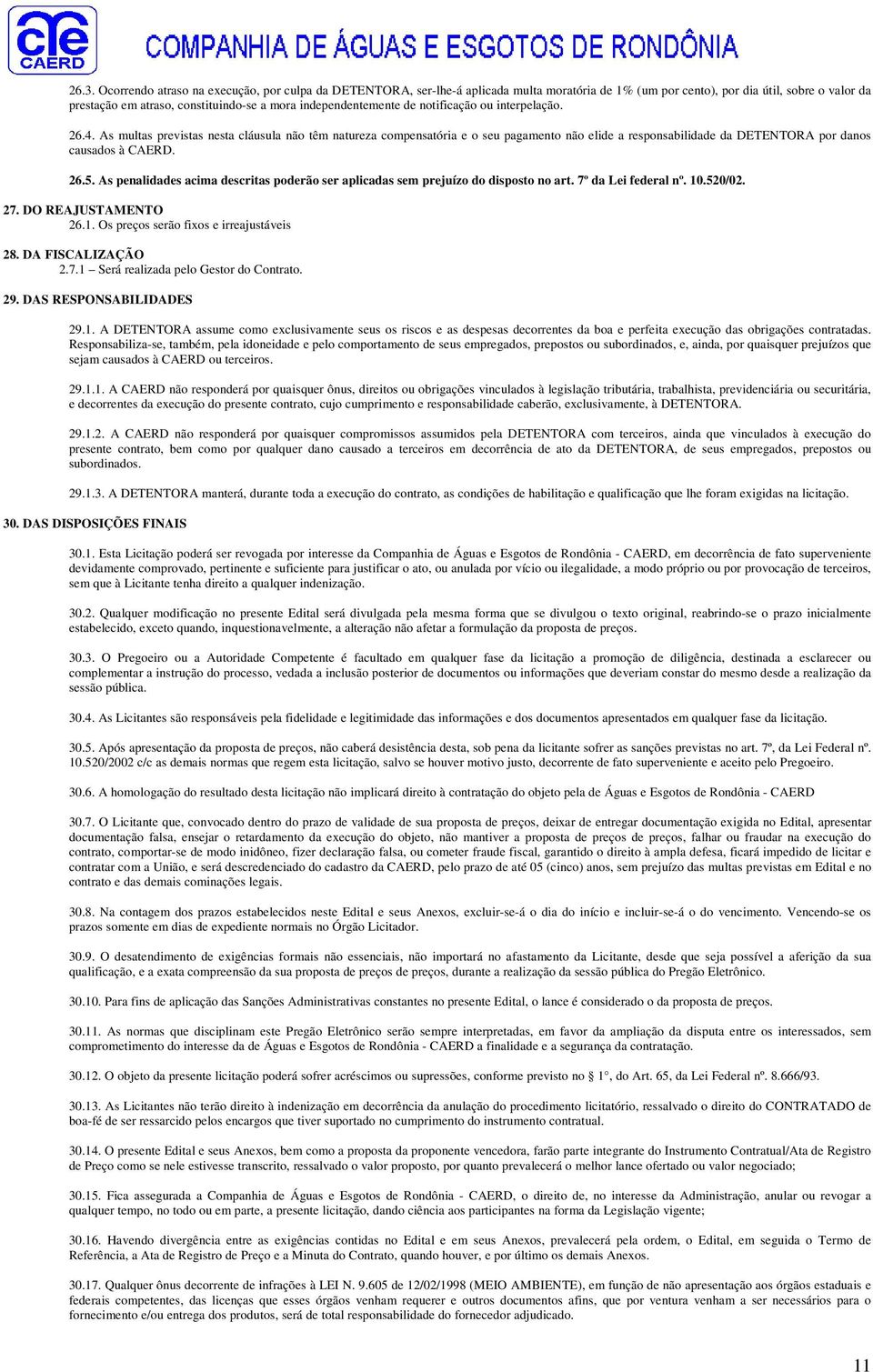 As multas previstas nesta cláusula não têm natureza compensatória e o seu pagamento não elide a responsabilidade da DETENTORA por danos causados à CAERD. 26.5.