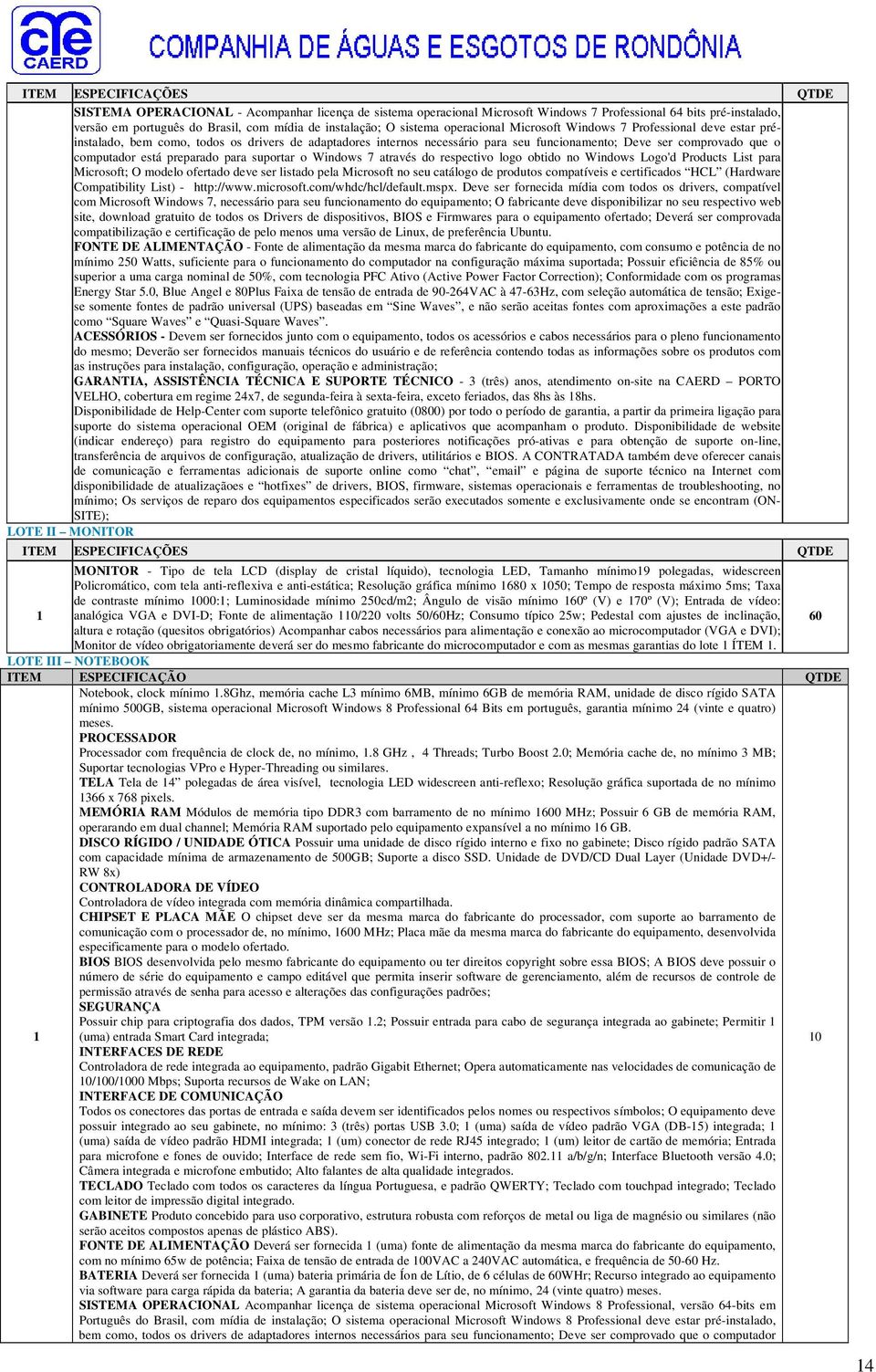 que o computador está preparado para suportar o Windows 7 através do respectivo logo obtido no Windows Logo'd Products List para Microsoft; O modelo ofertado deve ser listado pela Microsoft no seu