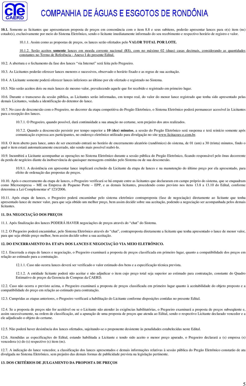 horário de registro e valor. 10.1.1. Assim como as propostas de preços, os lances serão ofertados pelo VALOR TOTAL POR LOTE. 10.1.2.