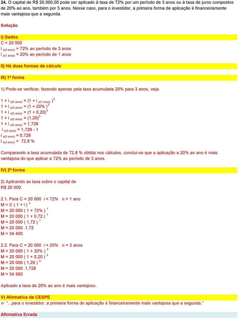 I) Dados C = 20 000 i a(3 anos) = 72% ao período de 3 anos i a(1 anos) = 20% ao período de 1 anos II) Há duas formas de cálculo III) 1ª forma 1) Pode-se verificar, fazendo apenas pela taxa acumulada