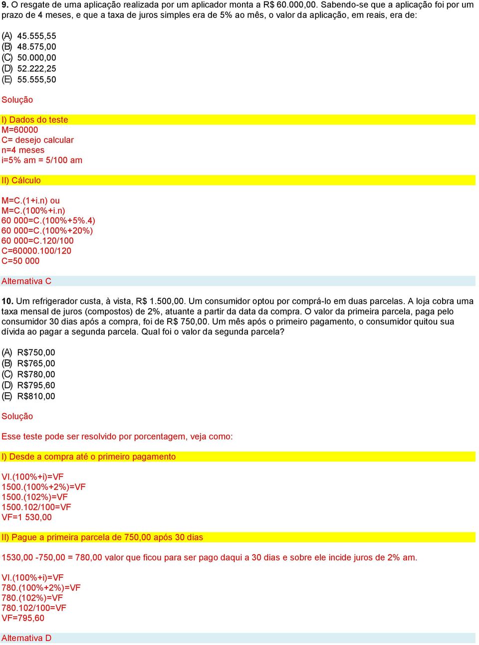 222,25 (E) 55.555,50 I) Dados do teste M=60000 C= desejo calcular n=4 meses i=5% am = 5/100 am II) Cálculo M=C.(1+i.n) ou M=C.(100%+i.n) 60 000=C.(100%+5%.4) 60 000=C.(100%+20%) 60 000=C.