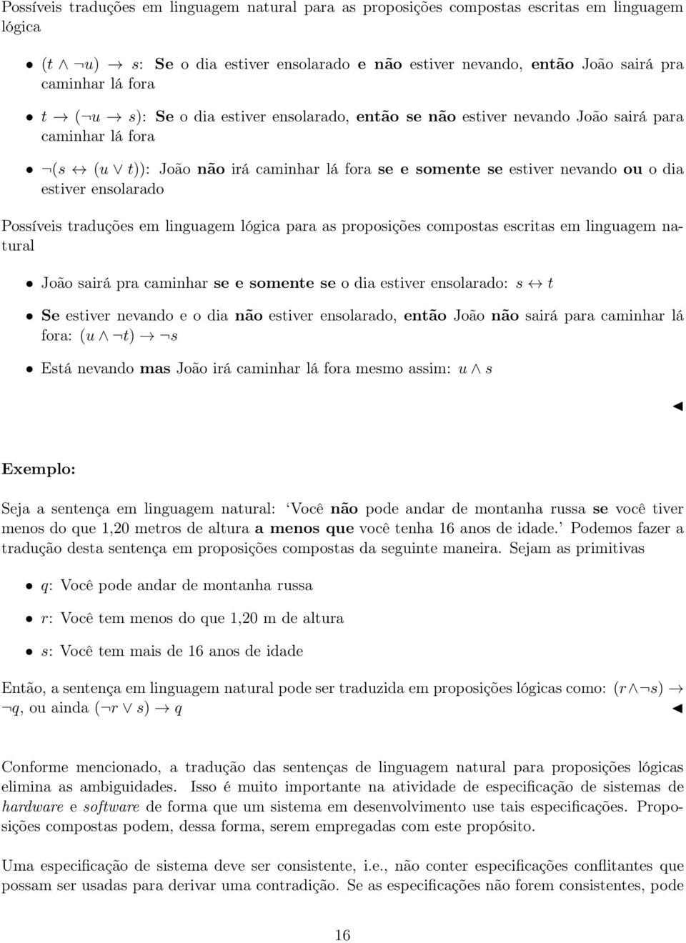 Possíveis traduções em linguagem lógica para as proposições compostas escritas em linguagem natural João sairá pra caminhar se e somente se o dia estiver ensolarado: s t Se estiver nevando e o dia