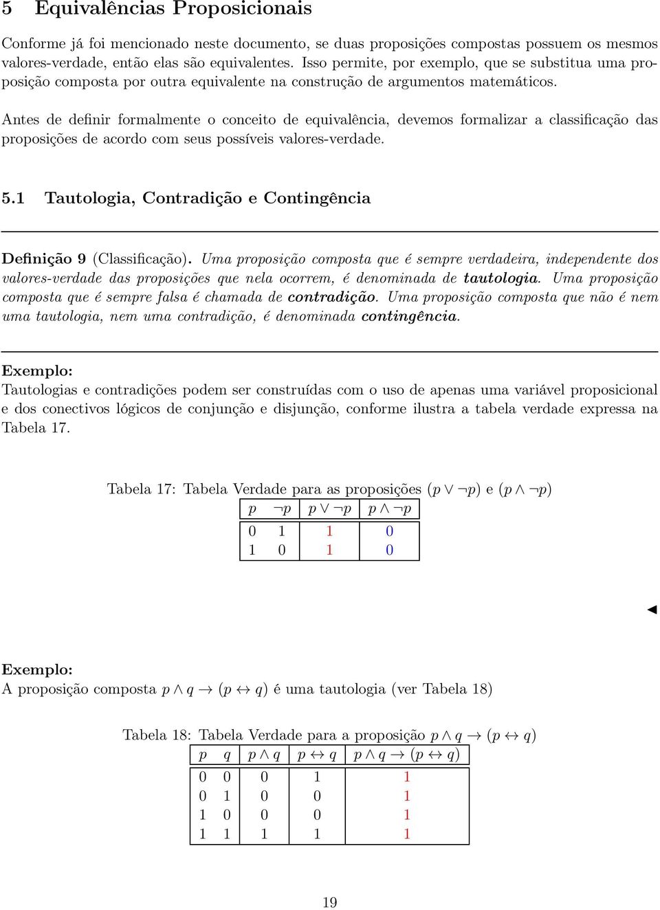 Antes de definir formalmente o conceito de equivalência, devemos formalizar a classificação das proposições de acordo com seus possíveis valores-verdade. 5.