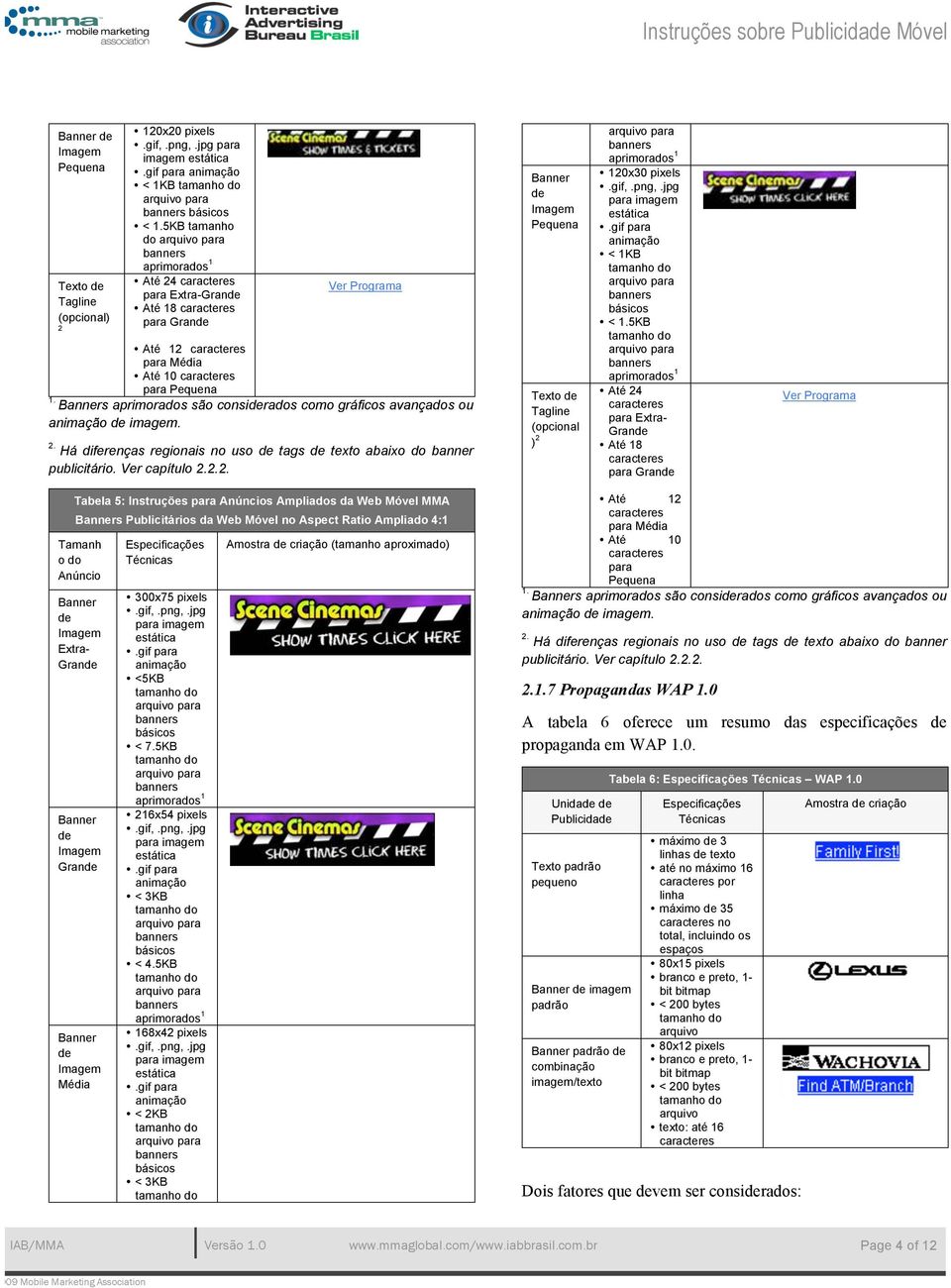 Banners aprimorados são considerados como gráficos avançados ou animação de imagem. 2. Há diferenças regionais no uso de tags de texto abaixo do banner publicitário. Ver capítulo 2.2.2. Banner de Pequena Texto de Tagline (opcional ) 2 120x30 pixels.