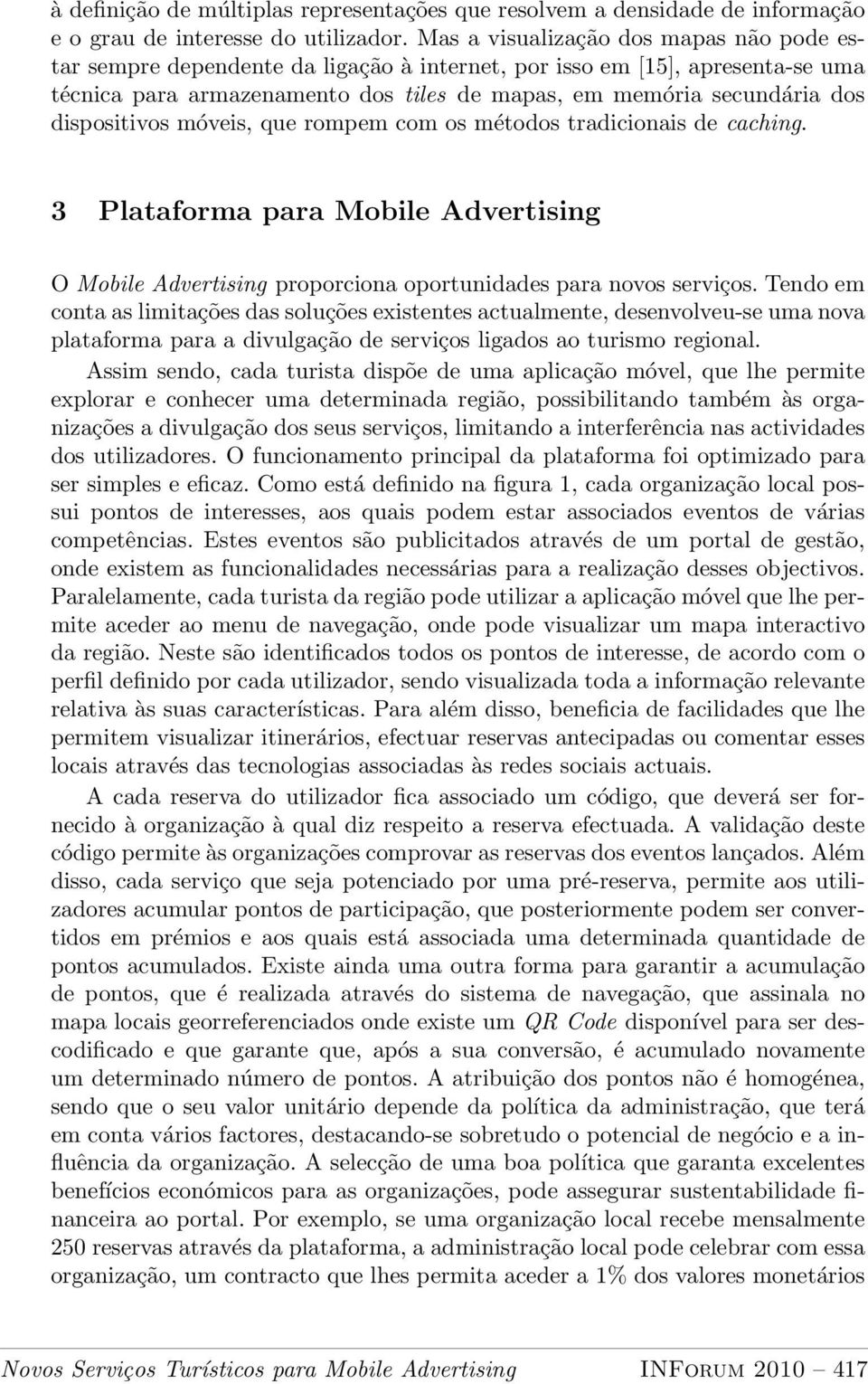 dispositivos móveis, que rompem com os métodos tradicionais de caching. 3 Plataforma para Mobile Advertising O Mobile Advertising proporciona oportunidades para novos serviços.