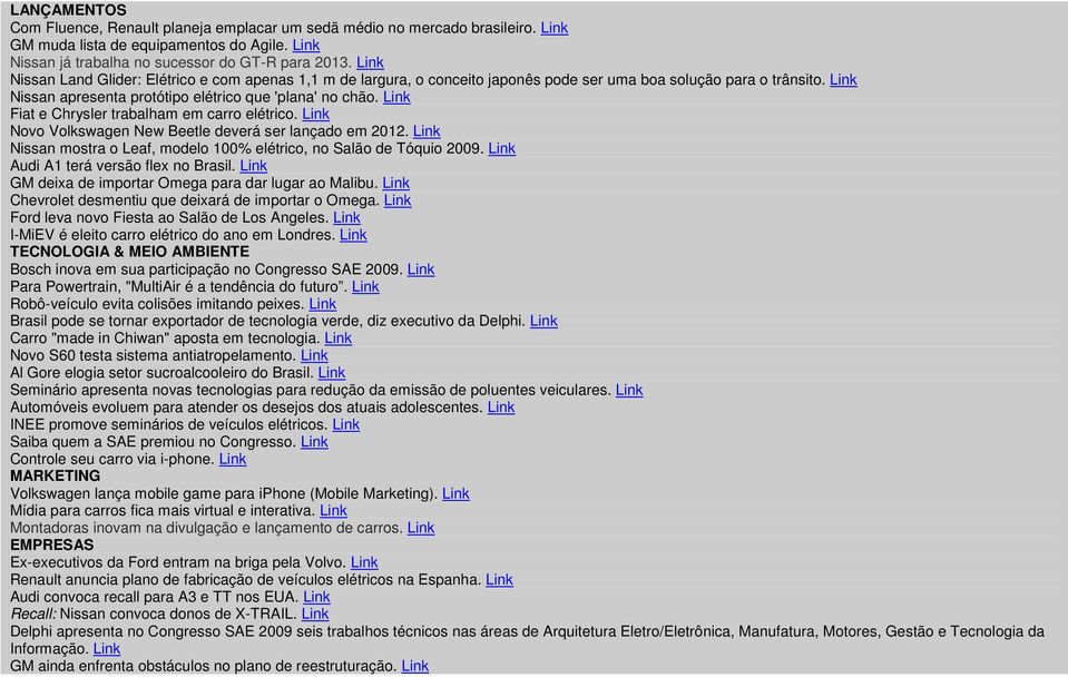 Link Fiat e Chrysler trabalham em carro elétrico. Link Novo Volkswagen New Beetle deverá ser lançado em 2012. Link Nissan mostra o Leaf, modelo 100% elétrico, no Salão de Tóquio 2009.