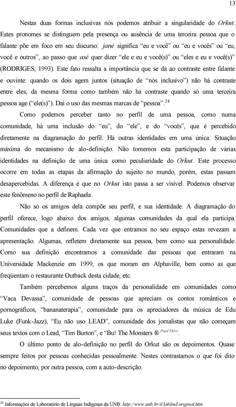 quer dizer ele e eu e você(s) ou eles e eu e você(s) (RODRIGES, 1993).