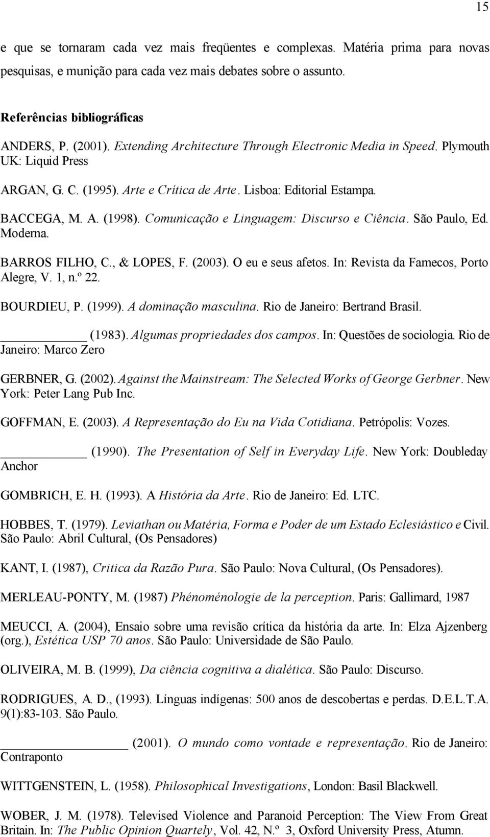 Comunicação e Linguagem: Discurso e Ciência. São Paulo, Ed. Moderna. BARROS FILHO, C., & LOPES, F. (2003). O eu e seus afetos. In: Revista da Famecos, Porto Alegre, V. 1, n.º 22. BOURDIEU, P. (1999).