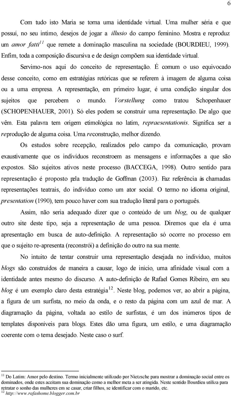 Servimo-nos aqui do conceito de representação. É comum o uso equivocado desse conceito, como em estratégias retóricas que se referem à imagem de alguma coisa ou a uma empresa.