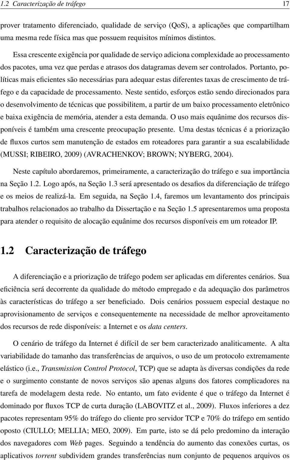 Portanto, políticas mais eficientes são necessárias para adequar estas diferentes taxas de crescimento de tráfego e da capacidade de processamento.