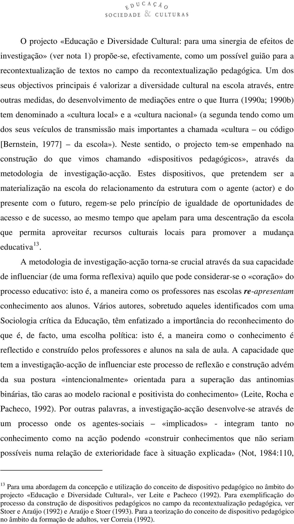 Um dos seus objectivos principais é valorizar a diversidade cultural na escola através, entre outras medidas, do desenvolvimento de mediações entre o que Iturra (1990a; 1990b) tem denominado a