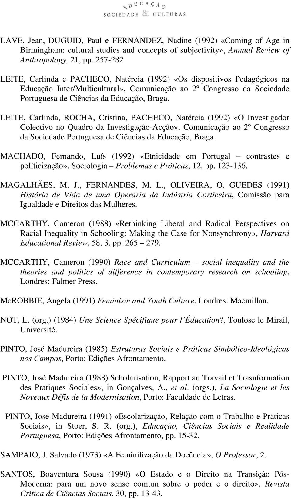 LEITE, Carlinda, ROCHA, Cristina, PACHECO, Natércia (1992) «O Investigador Colectivo no Quadro da Investigação-Acção», Comunicação ao 2º Congresso da Sociedade Portuguesa de Ciências da Educação,