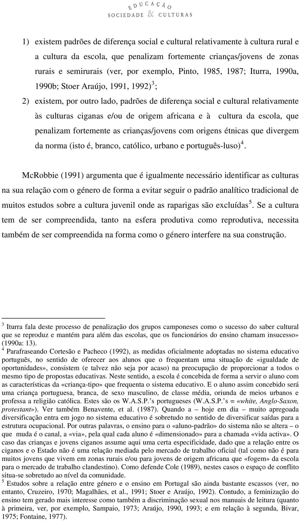 cultura da escola, que penalizam fortemente as crianças/jovens com origens étnicas que divergem da norma (isto é, branco, católico, urbano e português-luso) 4.