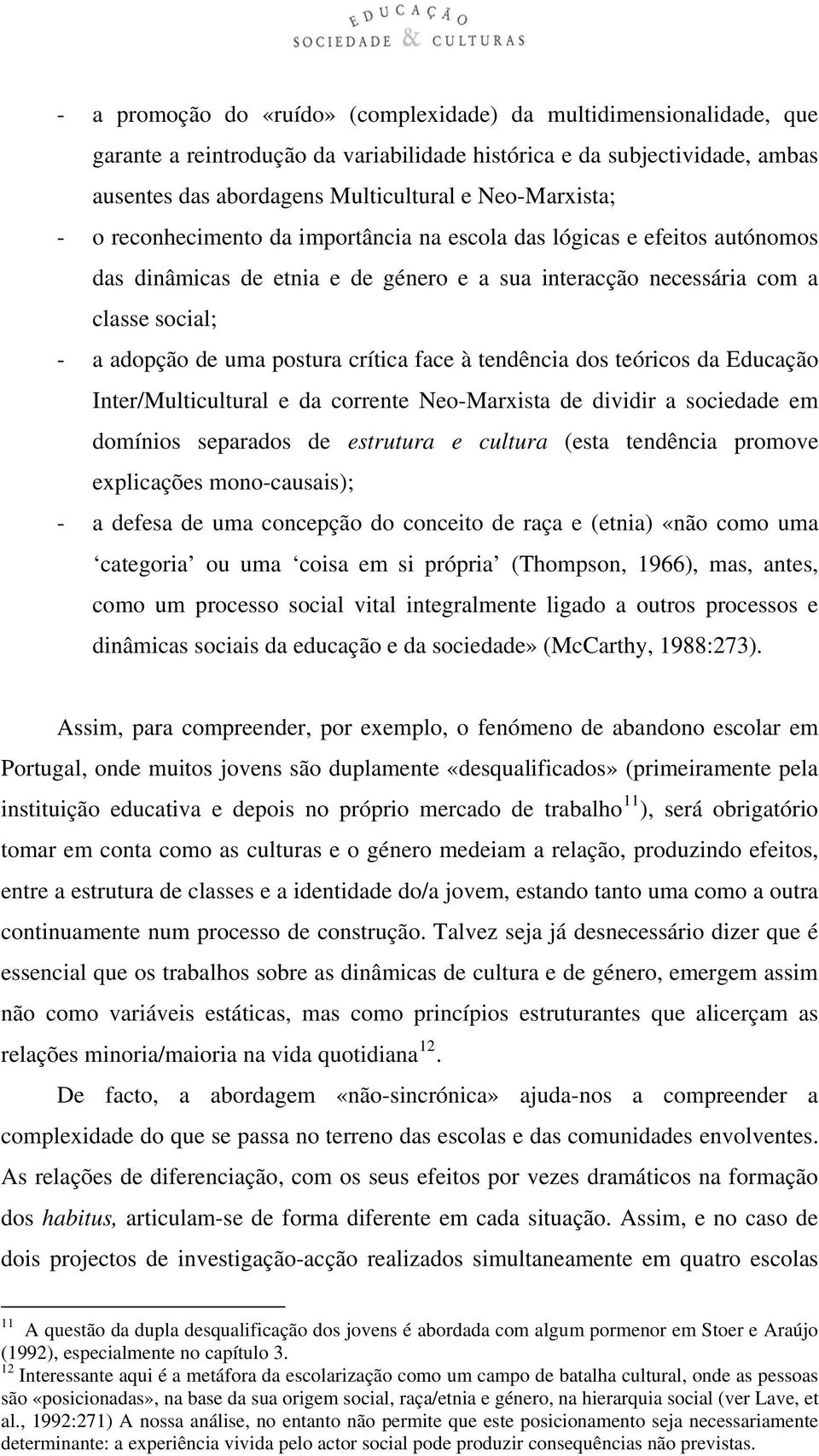 face à tendência dos teóricos da Educação Inter/Multicultural e da corrente Neo-Marxista de dividir a sociedade em domínios separados de estrutura e cultura (esta tendência promove explicações