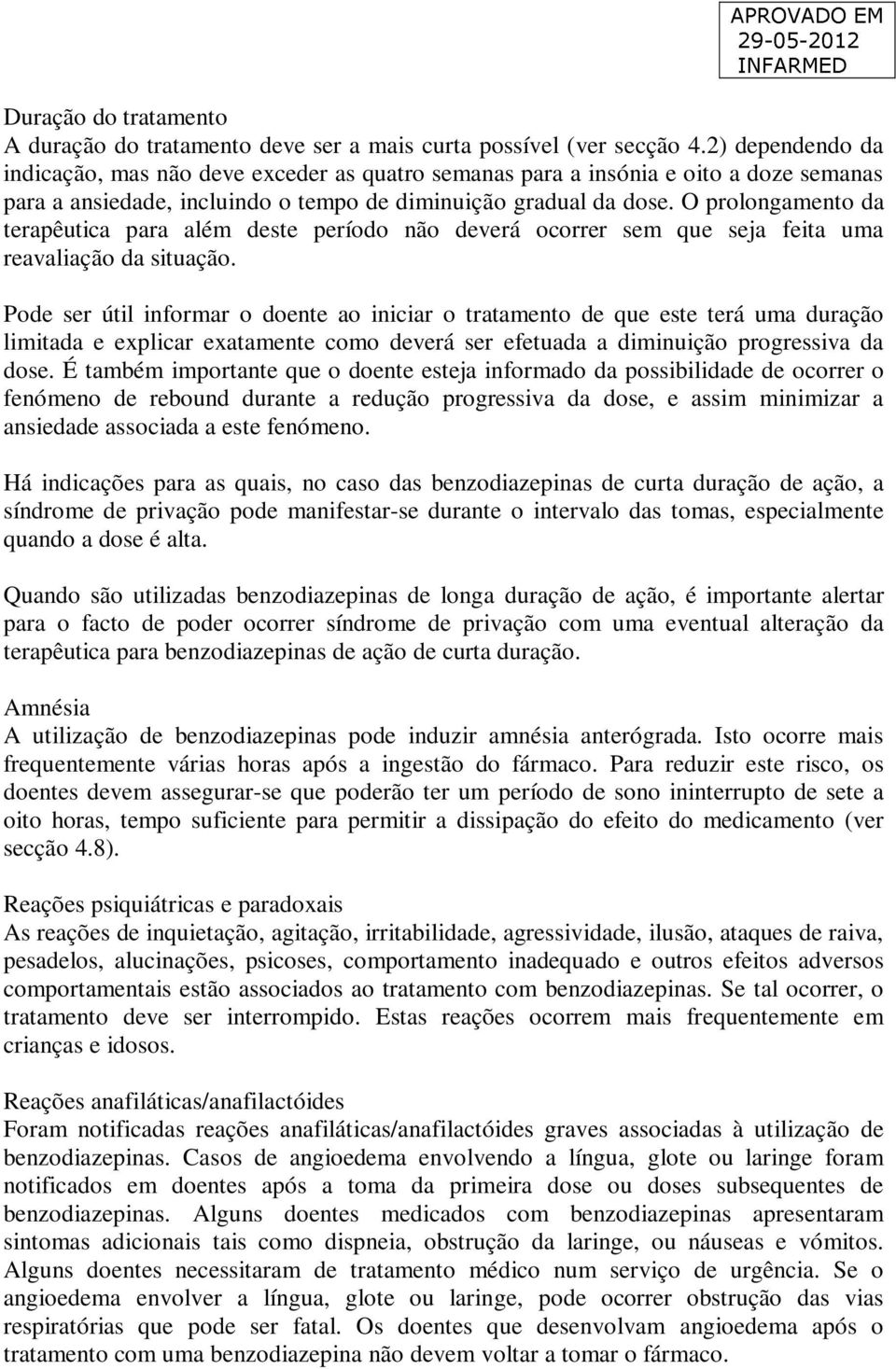 O prolongamento da terapêutica para além deste período não deverá ocorrer sem que seja feita uma reavaliação da situação.