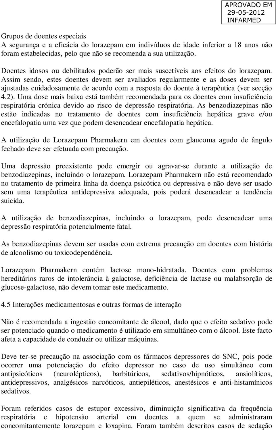 Assim sendo, estes doentes devem ser avaliados regularmente e as doses devem ser ajustadas cuidadosamente de acordo com a resposta do doente à terapêutica (ver secção 4.2).