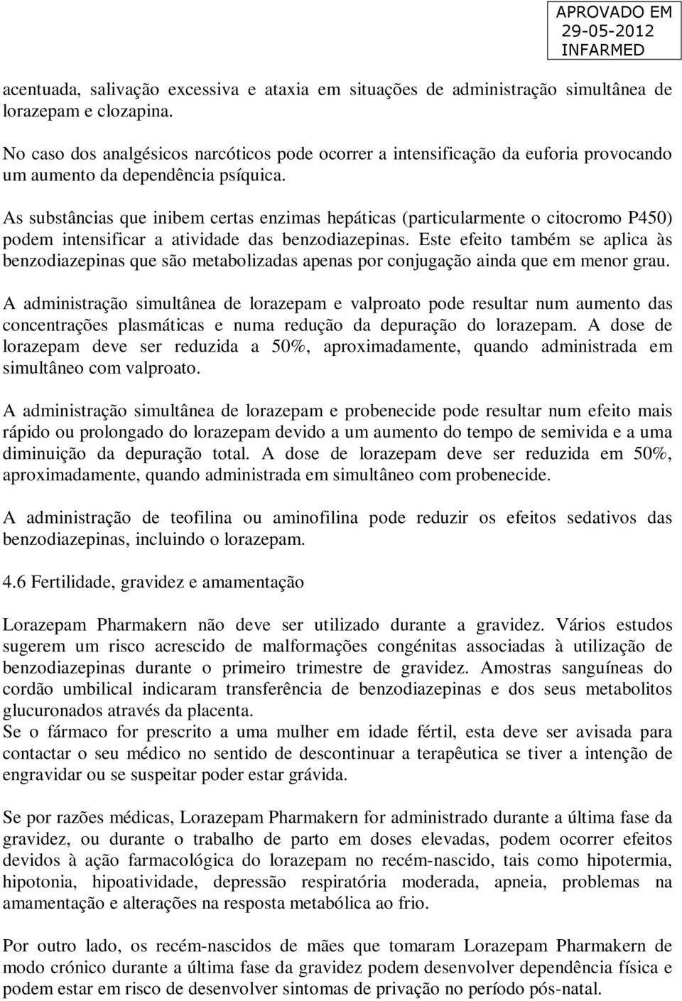 As substâncias que inibem certas enzimas hepáticas (particularmente o citocromo P450) podem intensificar a atividade das benzodiazepinas.