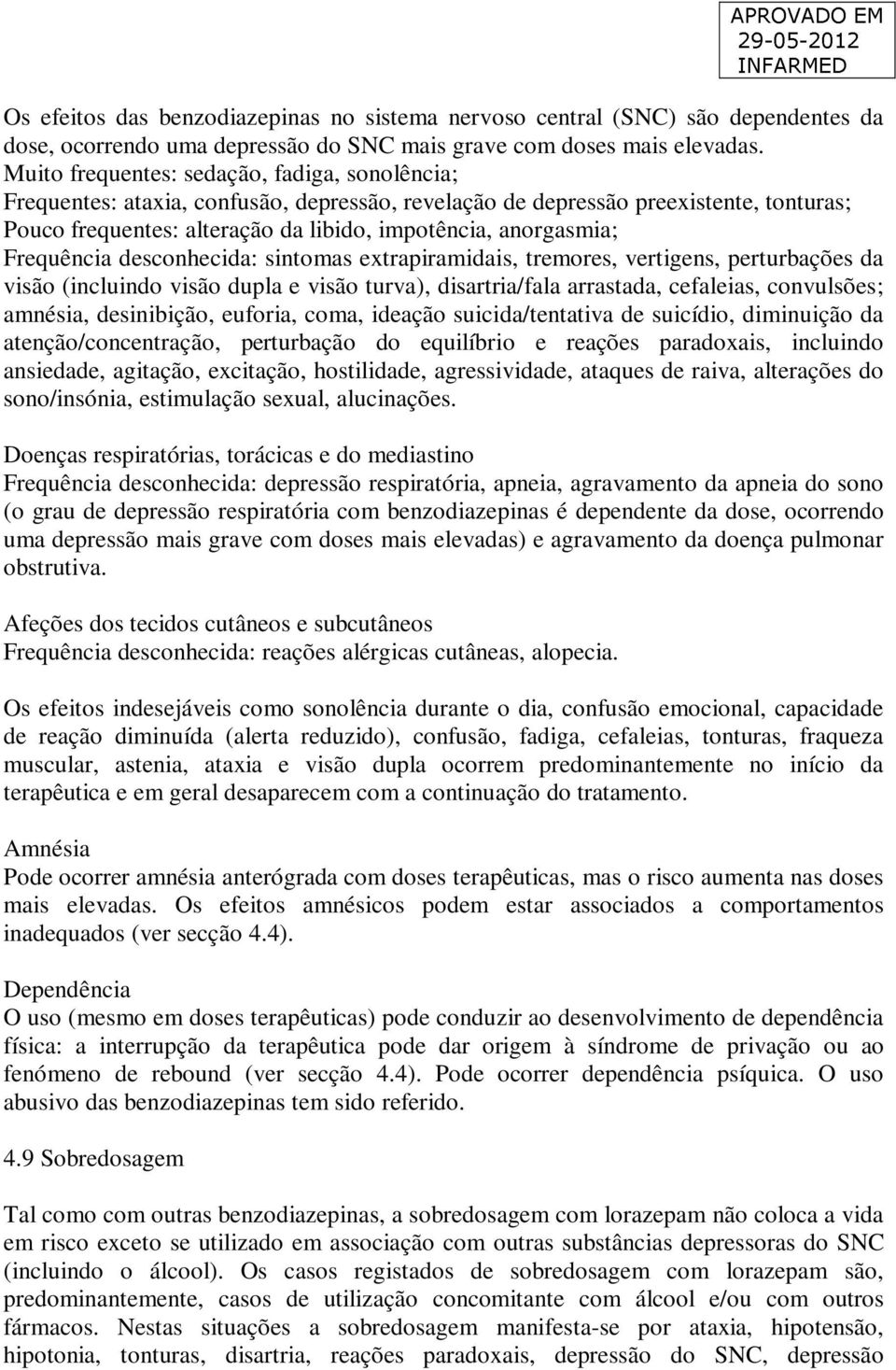 Frequência desconhecida: sintomas extrapiramidais, tremores, vertigens, perturbações da visão (incluindo visão dupla e visão turva), disartria/fala arrastada, cefaleias, convulsões; amnésia,