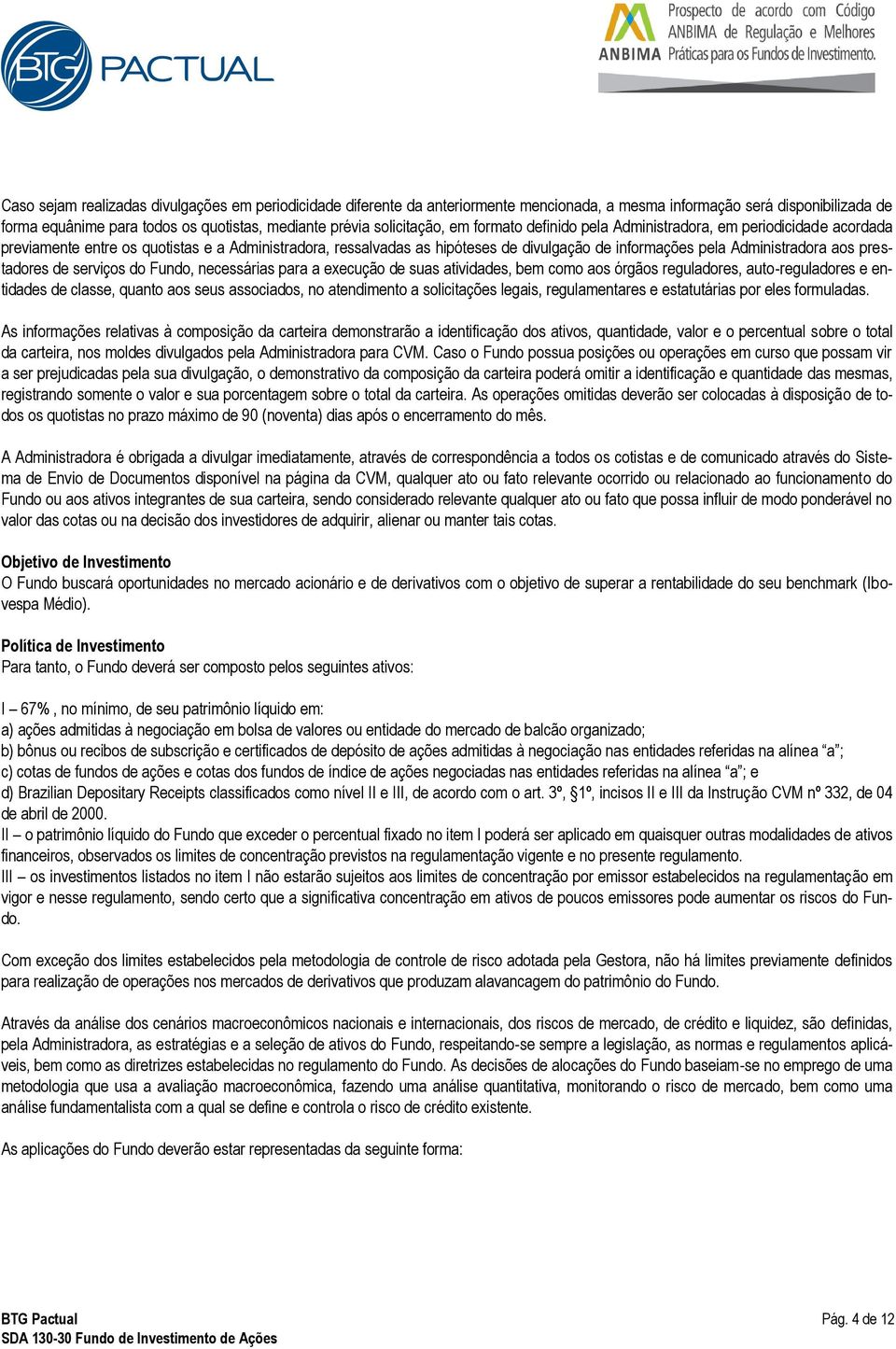 Administradora aos prestadores de serviços do Fundo, necessárias para a execução de suas atividades, bem como aos órgãos reguladores, auto-reguladores e entidades de classe, quanto aos seus