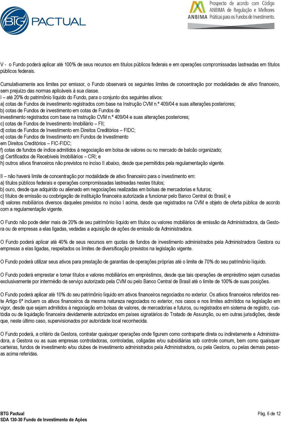 I até 20% do patrimônio líquido do Fundo, para o conjunto dos seguintes ativos: a) cotas de Fundos de investimento registrados com base na Instrução CVM n.