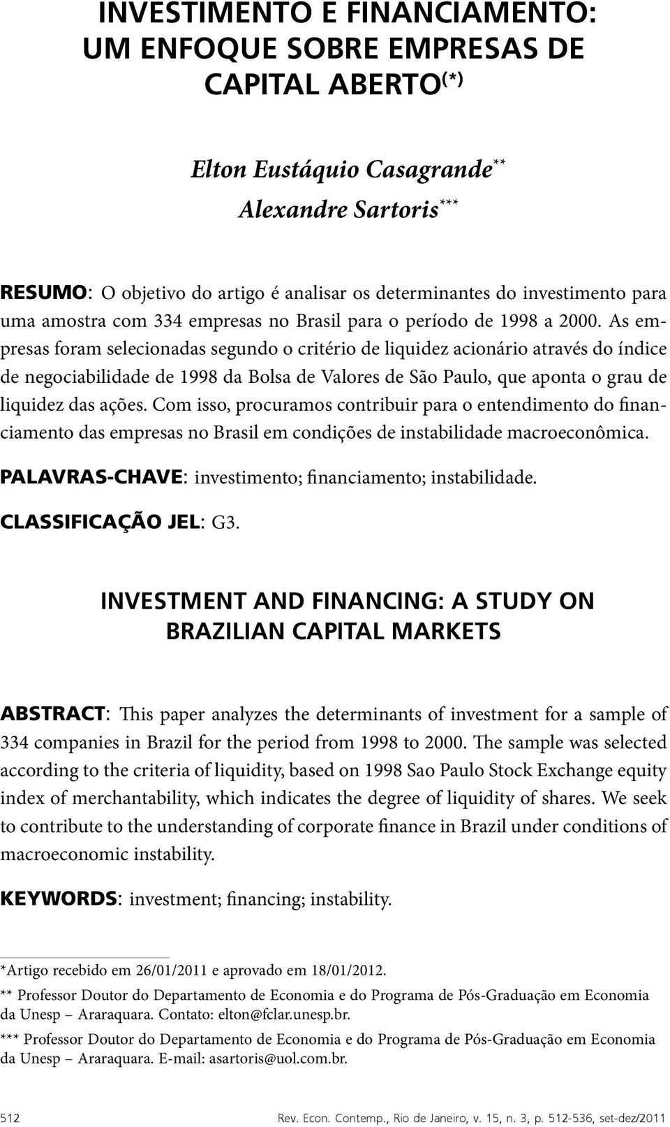 As empresas foram selecionadas segundo o critério de liquidez acionário através do índice de negociabilidade de 1998 da Bolsa de Valores de São Paulo, que aponta o grau de liquidez das ações.