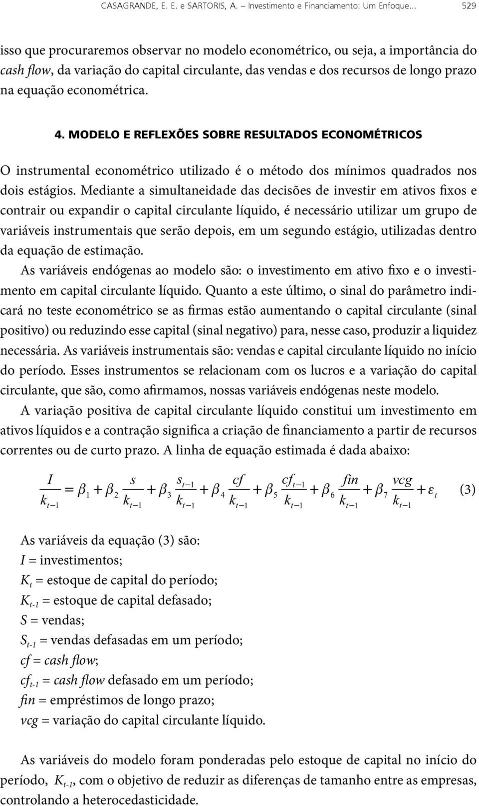 4. modelo e reflexões sobre resultados econométricos O instrumental econométrico utilizado é o método dos mínimos quadrados nos dois estágios.