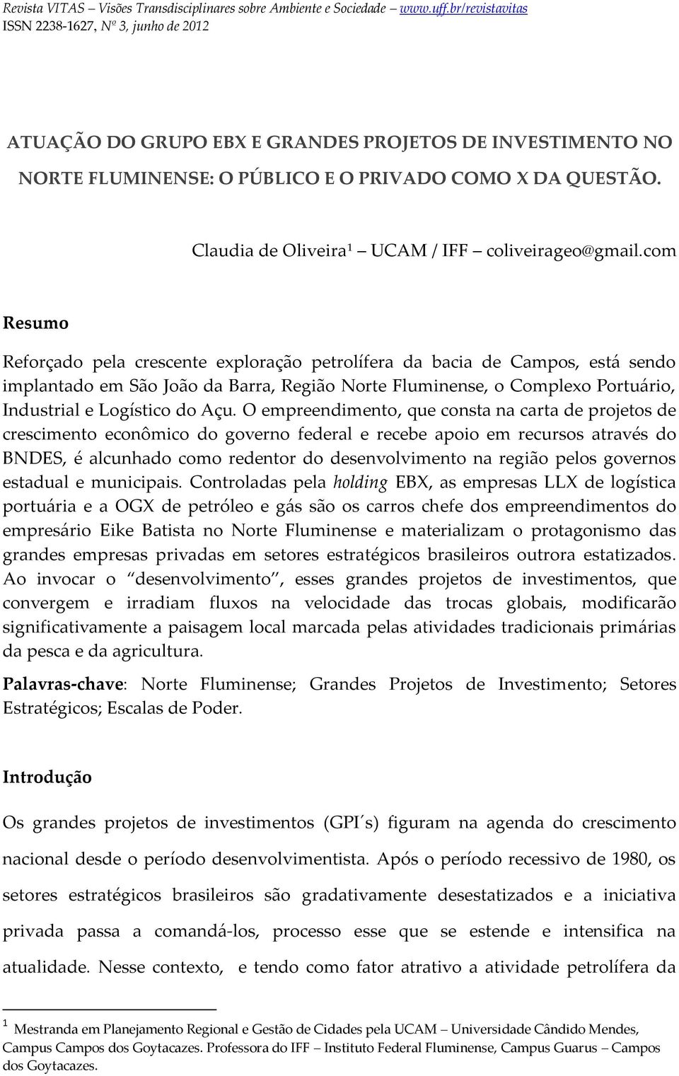 O empreendimento, que consta na carta de projetos de crescimento econômico do governo federal e recebe apoio em recursos através do BNDES, é alcunhado como redentor do desenvolvimento na região pelos