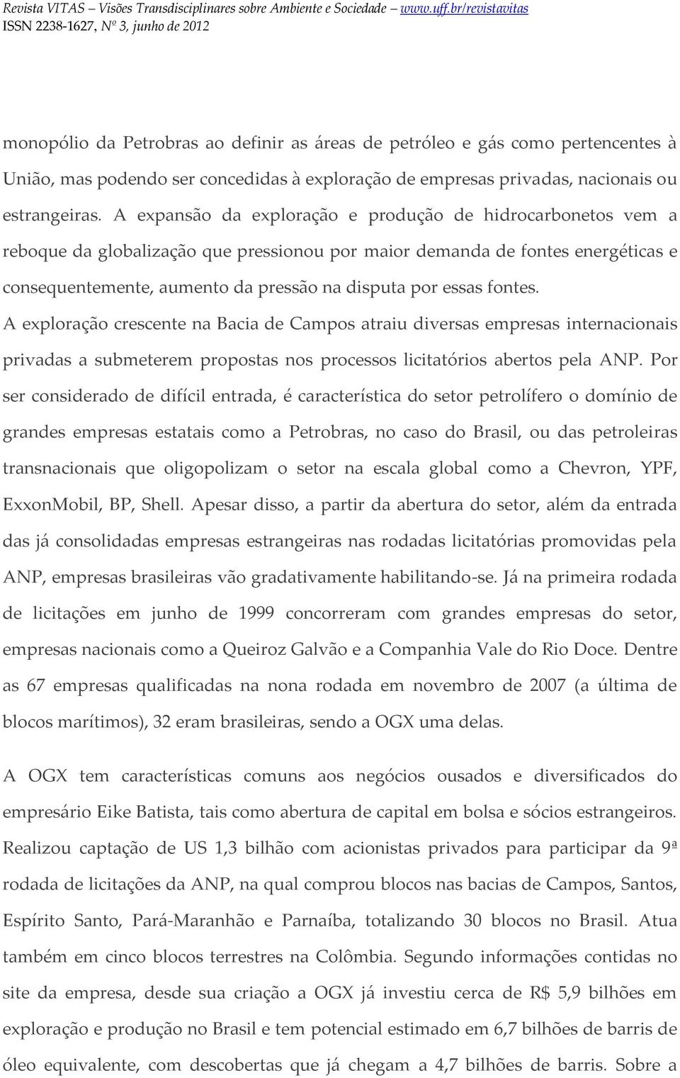 fontes. A exploração crescente na Bacia de Campos atraiu diversas empresas internacionais privadas a submeterem propostas nos processos licitatórios abertos pela ANP.