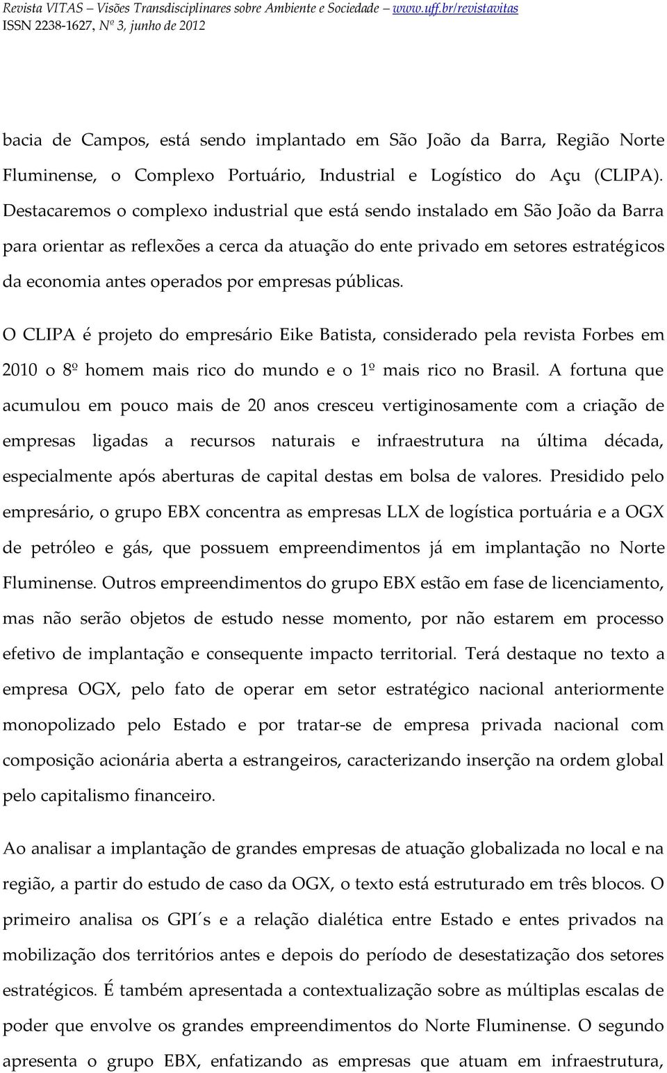 empresas públicas. O CLIPA é projeto do empresário Eike Batista, considerado pela revista Forbes em 2010 o 8º homem mais rico do mundo e o 1º mais rico no Brasil.