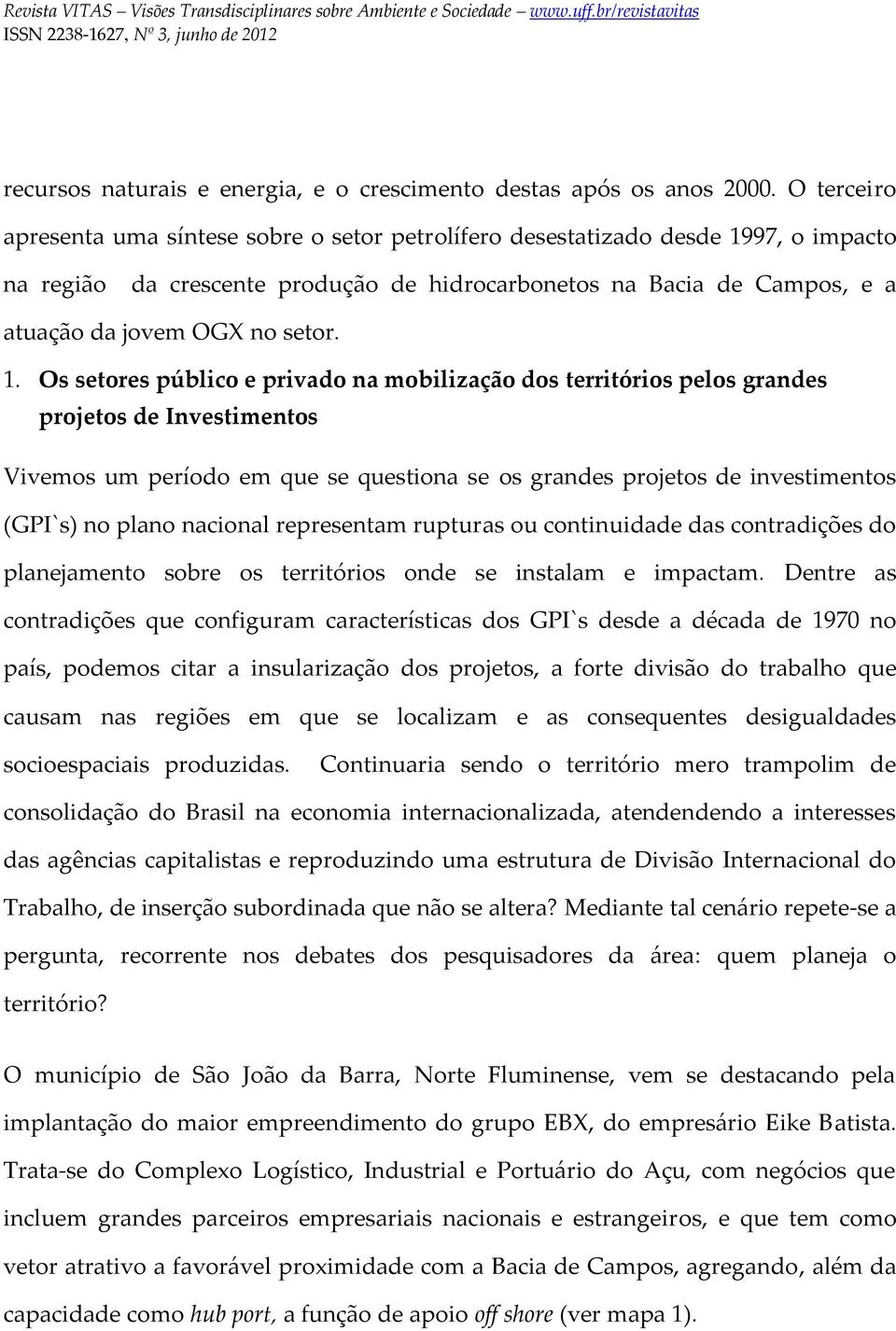 1. Os setores público e privado na mobilização dos territórios pelos grandes projetos de Investimentos Vivemos um período em que se questiona se os grandes projetos de investimentos (GPI`s) no plano