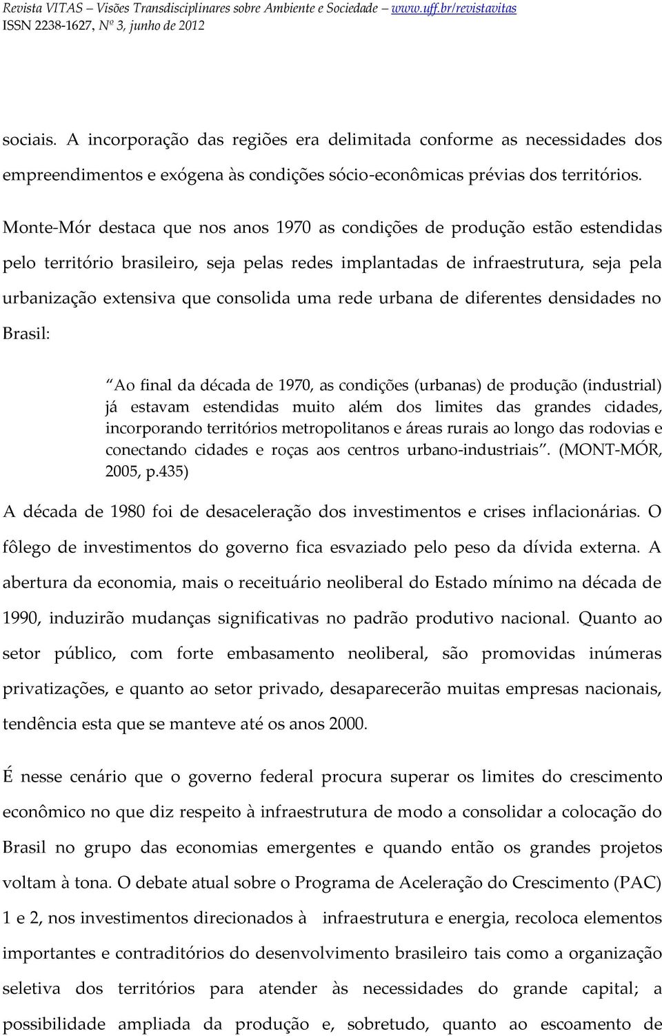 uma rede urbana de diferentes densidades no Brasil: Ao final da década de 1970, as condições (urbanas) de produção (industrial) já estavam estendidas muito além dos limites das grandes cidades,