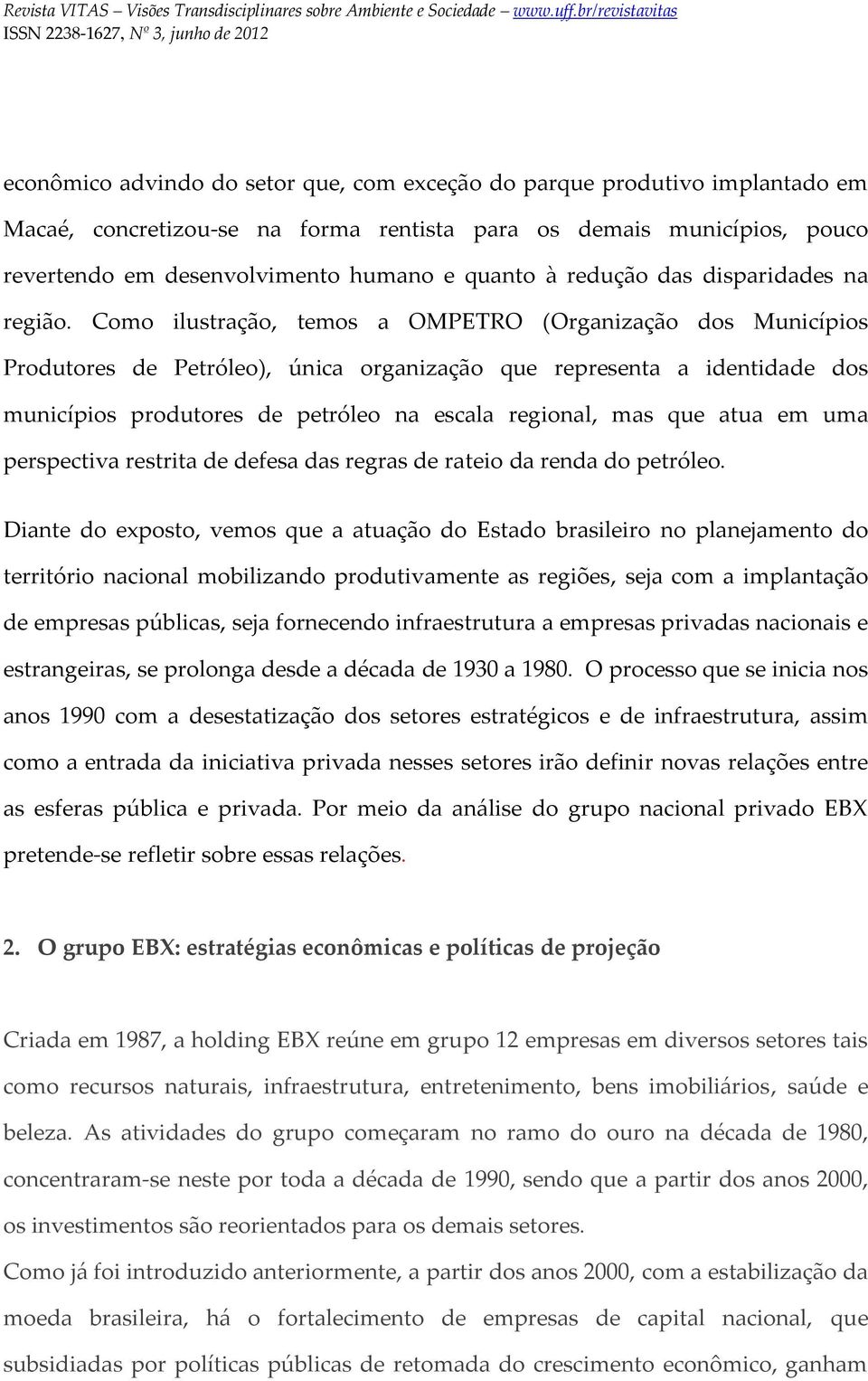 Como ilustração, temos a OMPETRO (Organização dos Municípios Produtores de Petróleo), única organização que representa a identidade dos municípios produtores de petróleo na escala regional, mas que