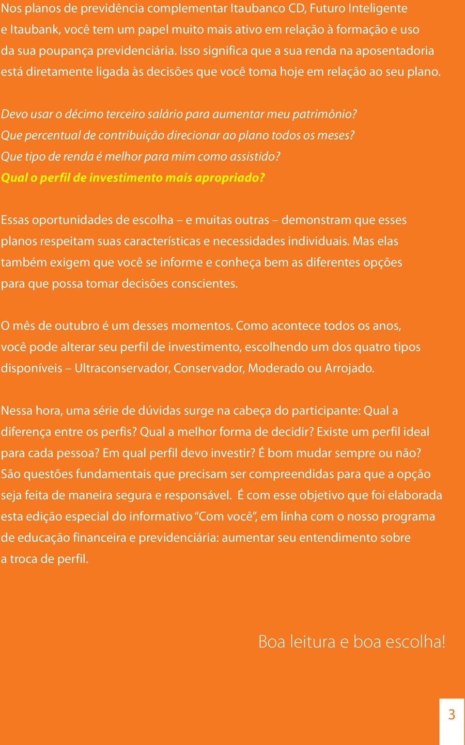 Que percentual de contribuição direcionar ao plano todos os meses? Que tipo de renda é melhor para mim como assistido? Qual o perfil de investimento mais apropriado?