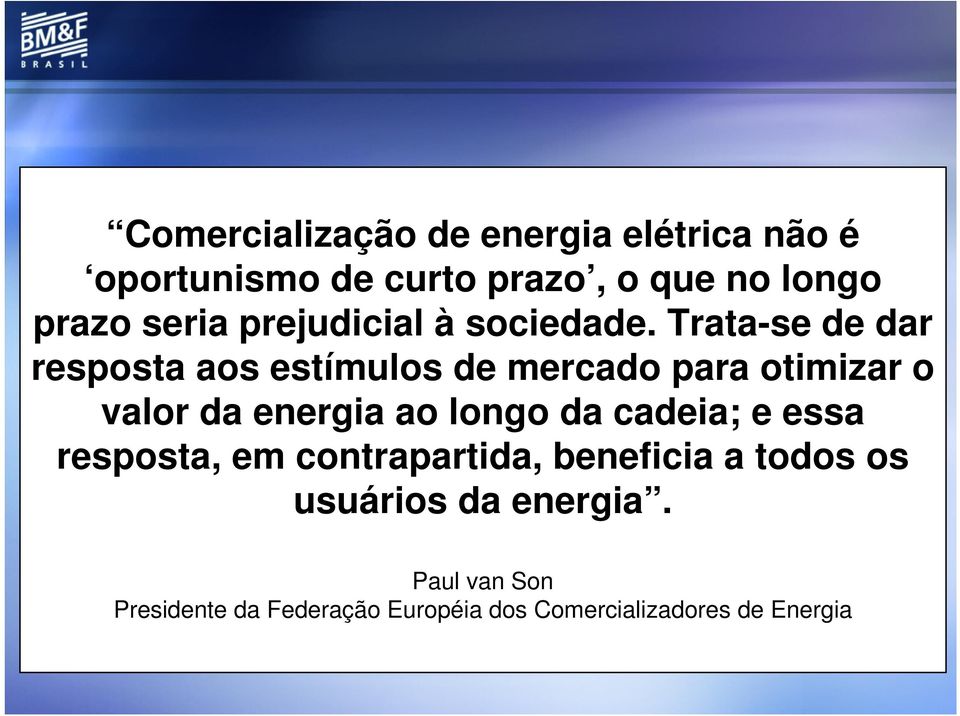 Trata-se de dar resposta aos estímulos de mercado para otimizar o valor da energia ao longo da