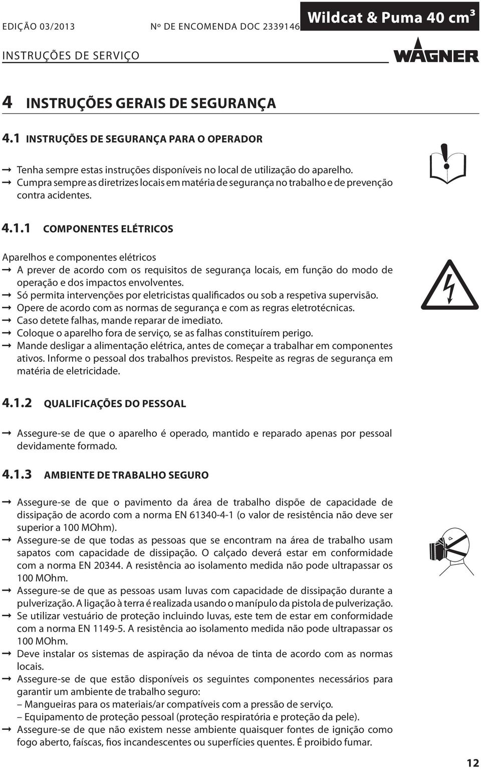 1 COMPONENTES ELÉTRICOS Aparelhos e componentes elétricos A prever de acordo com os requisitos de segurança locais, em função do modo de operação e dos impactos envolventes.