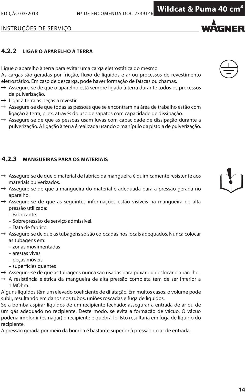 Assegure-se de que o aparelho está sempre ligado à terra durante todos os processos de pulverização. Ligar à terra as peças a revestir.